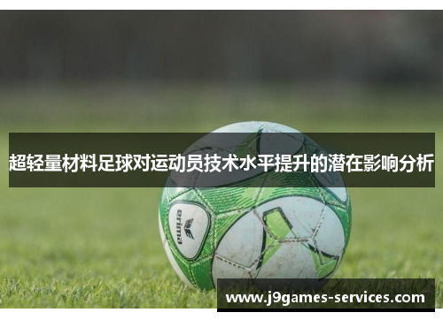 超轻量材料足球对运动员技术水平提升的潜在影响分析